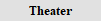 Theater